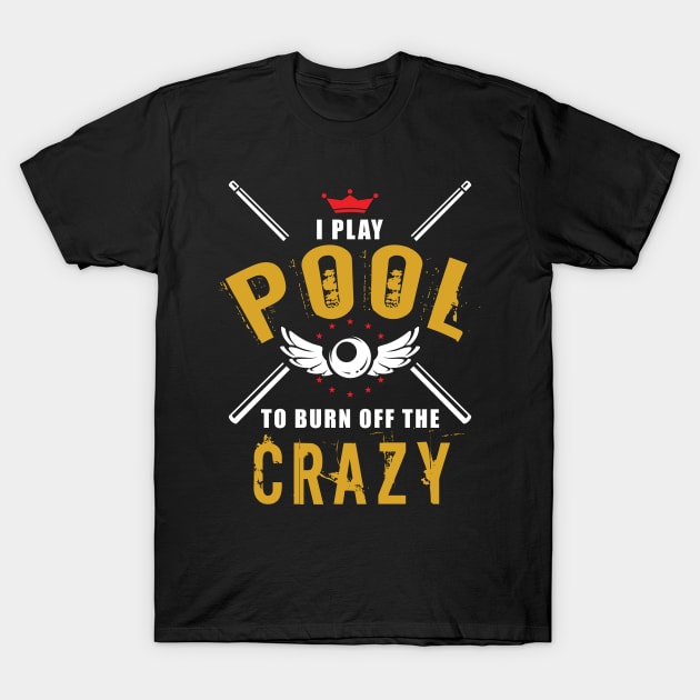 I Play Pool To Burn Off The Crazy T-Shirt by TDesign